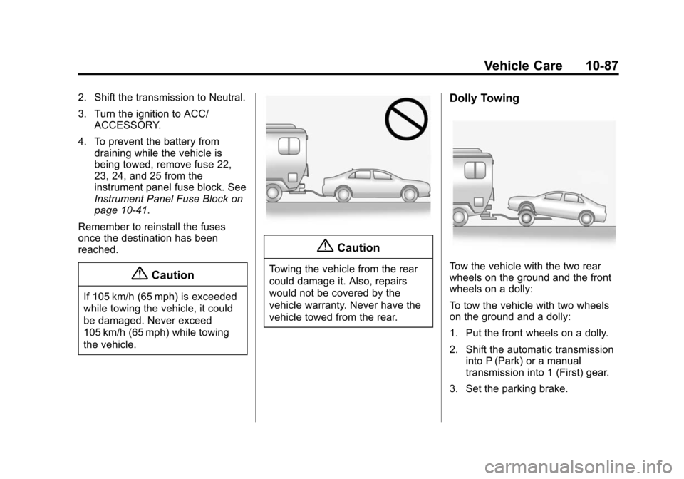 CHEVROLET CRUZE 2015 1.G Owners Manual Black plate (87,1)Chevrolet Cruze Owner Manual (GMNA-Localizing-U.S./Canada-7707493) -
2015 - crc - 11/24/14
Vehicle Care 10-87
2. Shift the transmission to Neutral.
3. Turn the ignition to ACC/ACCESS CHEVROLET CRUZE 2015 1.G Owners Manual Black plate (87,1)Chevrolet Cruze Owner Manual (GMNA-Localizing-U.S./Canada-7707493) -
2015 - crc - 11/24/14
Vehicle Care 10-87
2. Shift the transmission to Neutral.
3. Turn the ignition to ACC/ACCESS