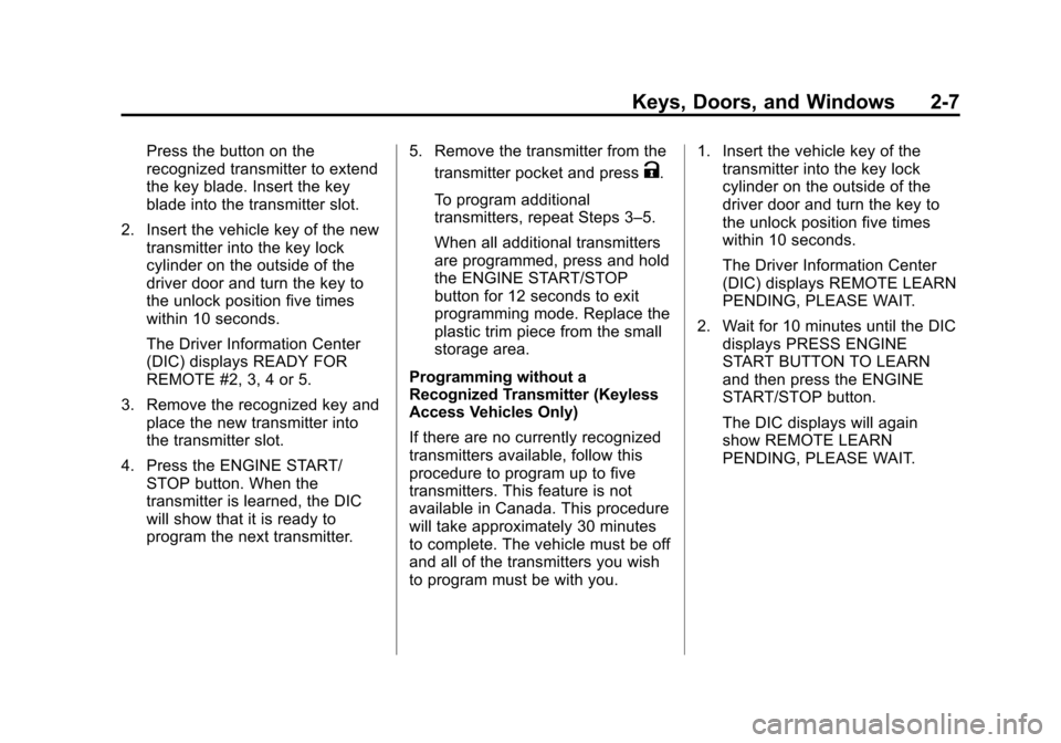 CHEVROLET CRUZE 2015 1.G Owners Guide Black plate (7,1)Chevrolet Cruze Owner Manual (GMNA-Localizing-U.S./Canada-7707493) -
2015 - crc - 11/24/14
Keys, Doors, and Windows 2-7
Press the button on the
recognized transmitter to extend
the ke CHEVROLET CRUZE 2015 1.G Owners Guide Black plate (7,1)Chevrolet Cruze Owner Manual (GMNA-Localizing-U.S./Canada-7707493) -
2015 - crc - 11/24/14
Keys, Doors, and Windows 2-7
Press the button on the
recognized transmitter to extend
the ke