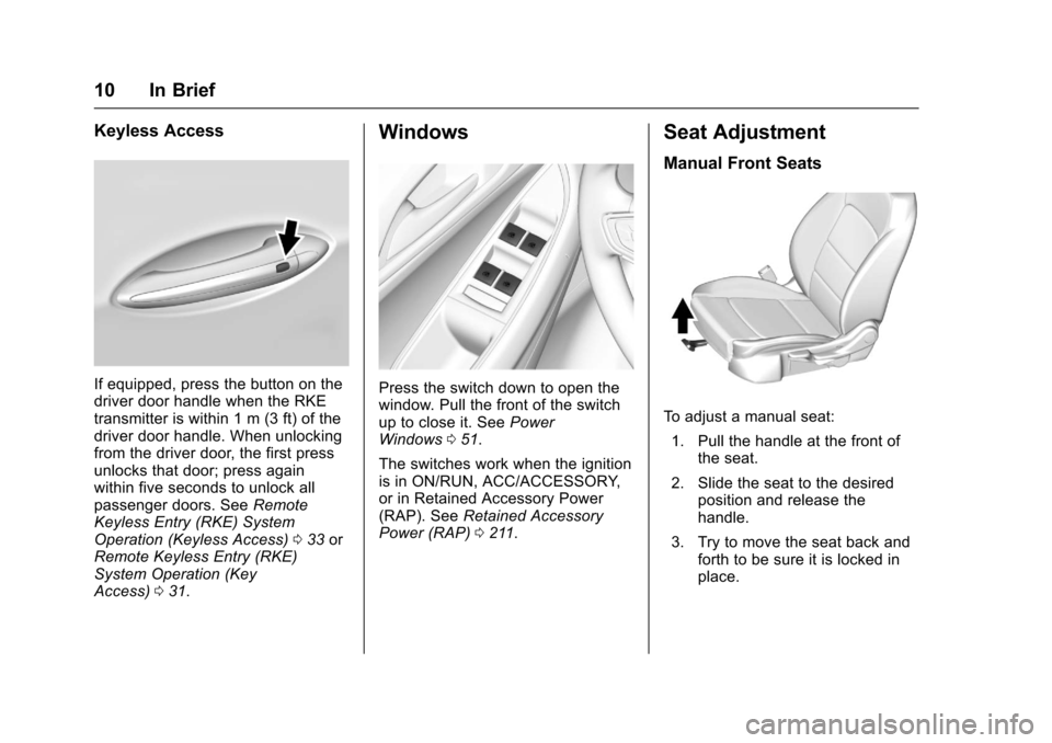 CHEVROLET CRUZE 2016 1.G Owners Manual Chevrolet Cruze Owner Manual (GMNA-Localizing-U.S./Canada/Mexico-
9234744) - 2016 - CRC - 3/9/16
10 In Brief
Keyless Access
If equipped, press the button on the
driver door handle when the RKE
transmi