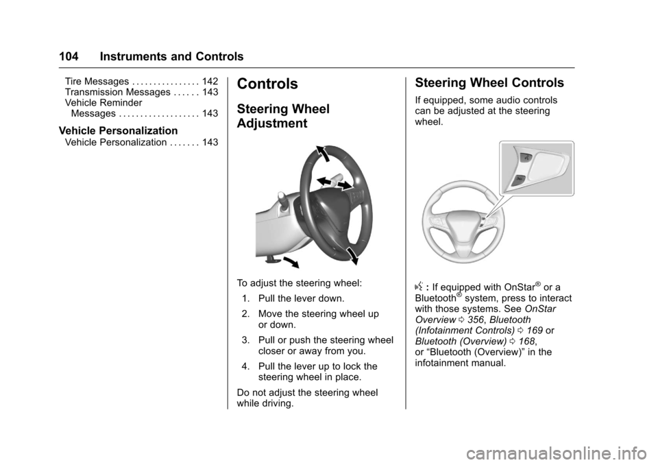 CHEVROLET CRUZE 2016 1.G Owners Manual Chevrolet Cruze Owner Manual (GMNA-Localizing-U.S./Canada/Mexico-
9234744) - 2016 - CRC - 3/9/16
104 Instruments and Controls
Tire Messages . . . . . . . . . . . . . . . . 142
Transmission Messages . 