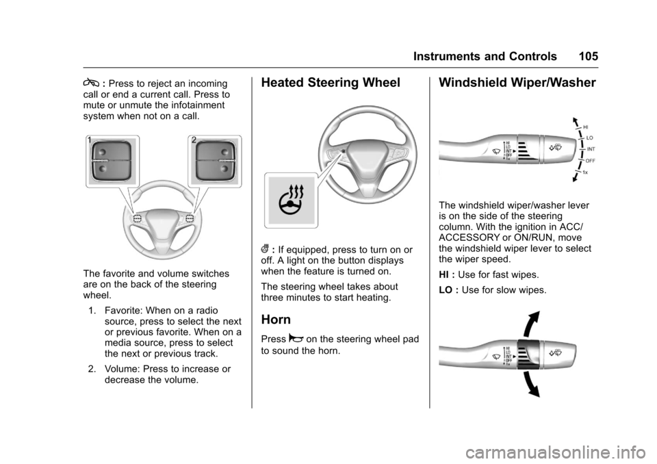 CHEVROLET CRUZE 2016 1.G Owners Manual Chevrolet Cruze Owner Manual (GMNA-Localizing-U.S./Canada/Mexico-
9234744) - 2016 - CRC - 3/9/16
Instruments and Controls 105
c:Press to reject an incoming
call or end a current call. Press to
mute or