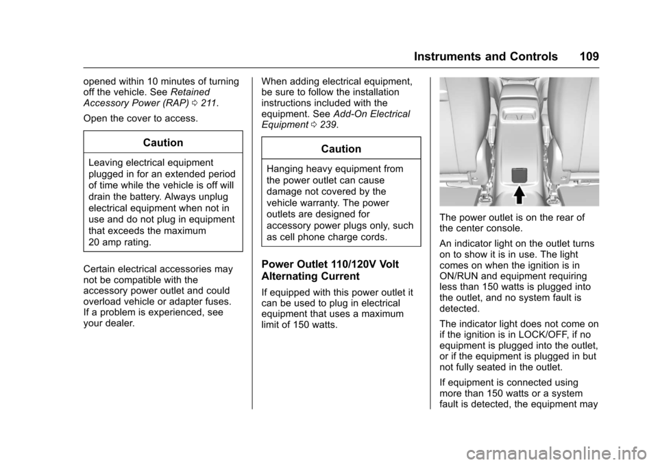 CHEVROLET CRUZE 2016 1.G Owners Manual Chevrolet Cruze Owner Manual (GMNA-Localizing-U.S./Canada/Mexico-
9234744) - 2016 - CRC - 3/9/16
Instruments and Controls 109
opened within 10 minutes of turning
off the vehicle. SeeRetained
Accessory