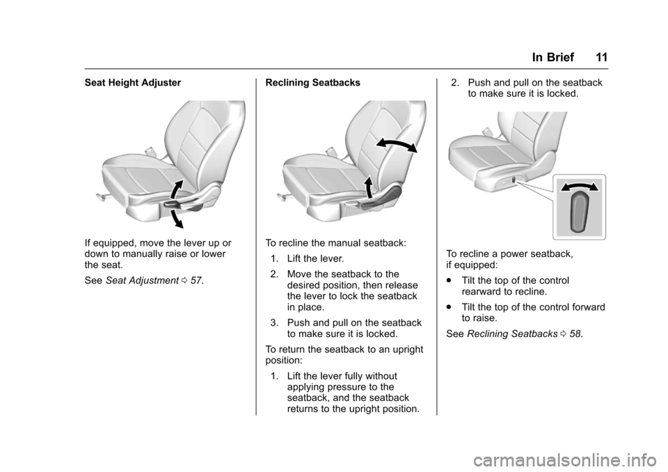 CHEVROLET CRUZE 2016 1.G User Guide Chevrolet Cruze Owner Manual (GMNA-Localizing-U.S./Canada/Mexico-
9234744) - 2016 - CRC - 3/9/16
In Brief 11
Seat Height Adjuster
If equipped, move the lever up or
down to manually raise or lower
the CHEVROLET CRUZE 2016 1.G User Guide Chevrolet Cruze Owner Manual (GMNA-Localizing-U.S./Canada/Mexico-
9234744) - 2016 - CRC - 3/9/16
In Brief 11
Seat Height Adjuster
If equipped, move the lever up or
down to manually raise or lower
the