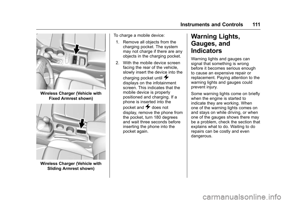 CHEVROLET CRUZE 2016 1.G Owners Manual Chevrolet Cruze Owner Manual (GMNA-Localizing-U.S./Canada/Mexico-
9234744) - 2016 - CRC - 3/9/16
Instruments and Controls 111
Wireless Charger (Vehicle withFixed Armrest shown)
Wireless Charger (Vehic
