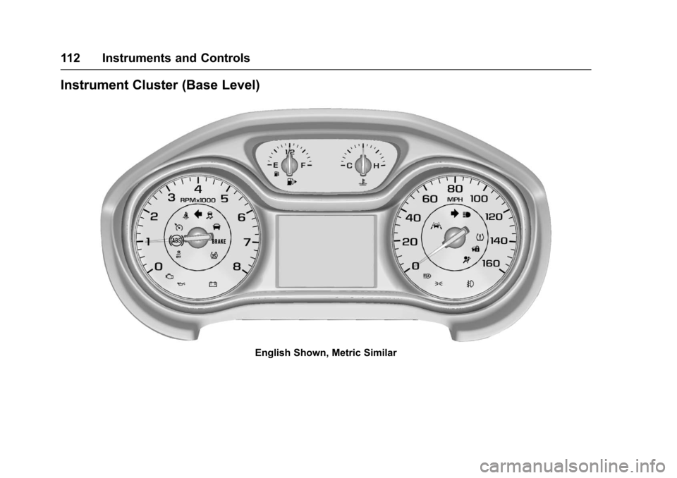 CHEVROLET CRUZE 2016 1.G Owners Manual Chevrolet Cruze Owner Manual (GMNA-Localizing-U.S./Canada/Mexico-
9234744) - 2016 - CRC - 3/9/16
112 Instruments and Controls
Instrument Cluster (Base Level)
English Shown, Metric Similar CHEVROLET CRUZE 2016 1.G Owners Manual Chevrolet Cruze Owner Manual (GMNA-Localizing-U.S./Canada/Mexico-
9234744) - 2016 - CRC - 3/9/16
112 Instruments and Controls
Instrument Cluster (Base Level)
English Shown, Metric Similar