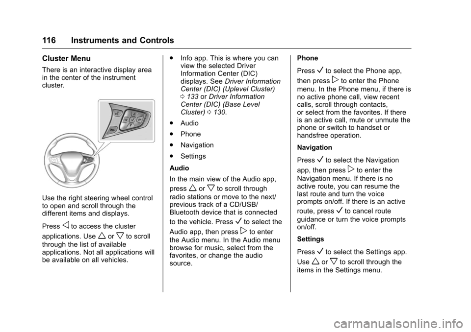 CHEVROLET CRUZE 2016 1.G Owners Manual Chevrolet Cruze Owner Manual (GMNA-Localizing-U.S./Canada/Mexico-
9234744) - 2016 - CRC - 3/9/16
116 Instruments and Controls
Cluster Menu
There is an interactive display area
in the center of the ins