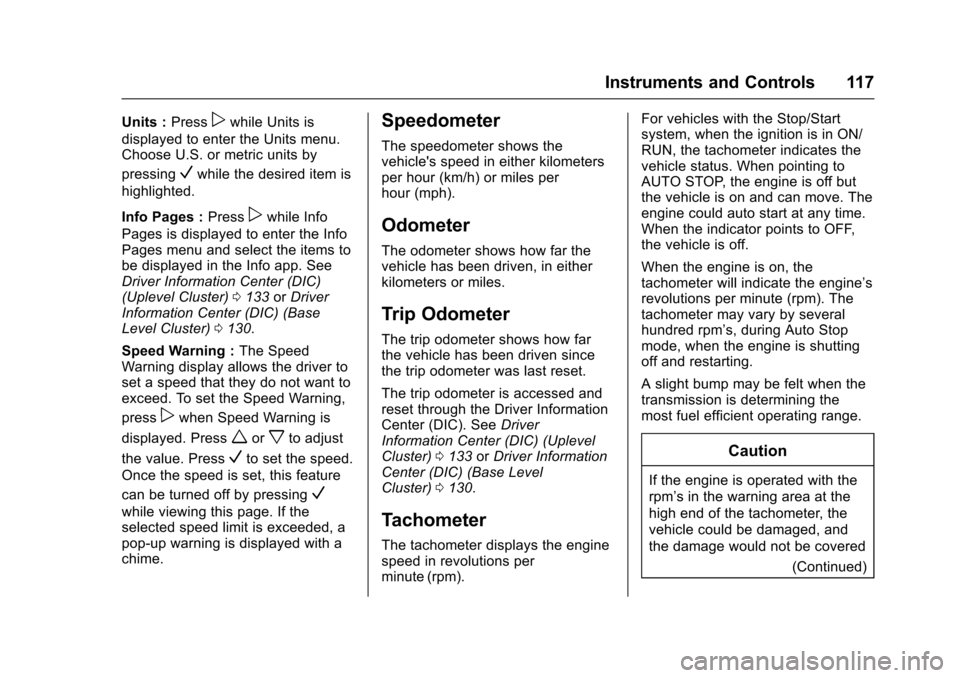CHEVROLET CRUZE 2016 1.G Owners Manual Chevrolet Cruze Owner Manual (GMNA-Localizing-U.S./Canada/Mexico-
9234744) - 2016 - CRC - 3/9/16
Instruments and Controls 117
Units :Presspwhile Units is
displayed to enter the Units menu.
Choose U.S.