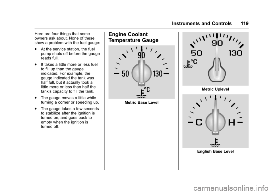CHEVROLET CRUZE 2016 1.G Owners Manual Chevrolet Cruze Owner Manual (GMNA-Localizing-U.S./Canada/Mexico-
9234744) - 2016 - CRC - 3/9/16
Instruments and Controls 119
Here are four things that some
owners ask about. None of these
show a prob