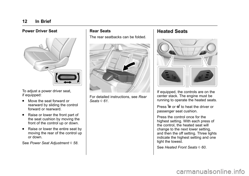 CHEVROLET CRUZE 2016 1.G Owners Manual Chevrolet Cruze Owner Manual (GMNA-Localizing-U.S./Canada/Mexico-
9234744) - 2016 - CRC - 3/9/16
12 In Brief
Power Driver Seat
To adjust a power driver seat,
if equipped:
.Move the seat forward or
rea