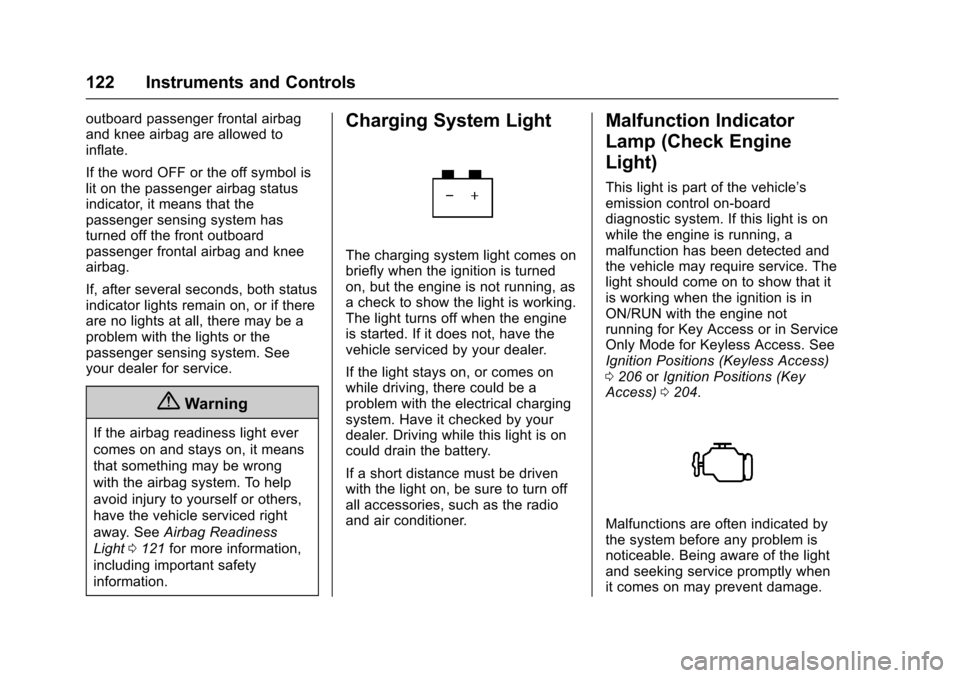 CHEVROLET CRUZE 2016 1.G Owners Manual Chevrolet Cruze Owner Manual (GMNA-Localizing-U.S./Canada/Mexico-
9234744) - 2016 - CRC - 3/9/16
122 Instruments and Controls
outboard passenger frontal airbag
and knee airbag are allowed to
inflate.
