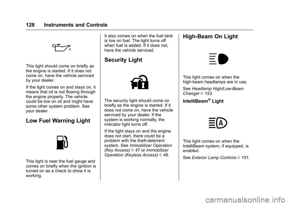 CHEVROLET CRUZE 2016 1.G Owners Guide Chevrolet Cruze Owner Manual (GMNA-Localizing-U.S./Canada/Mexico-
9234744) - 2016 - CRC - 3/9/16
128 Instruments and Controls
This light should come on briefly as
the engine is started. If it does not