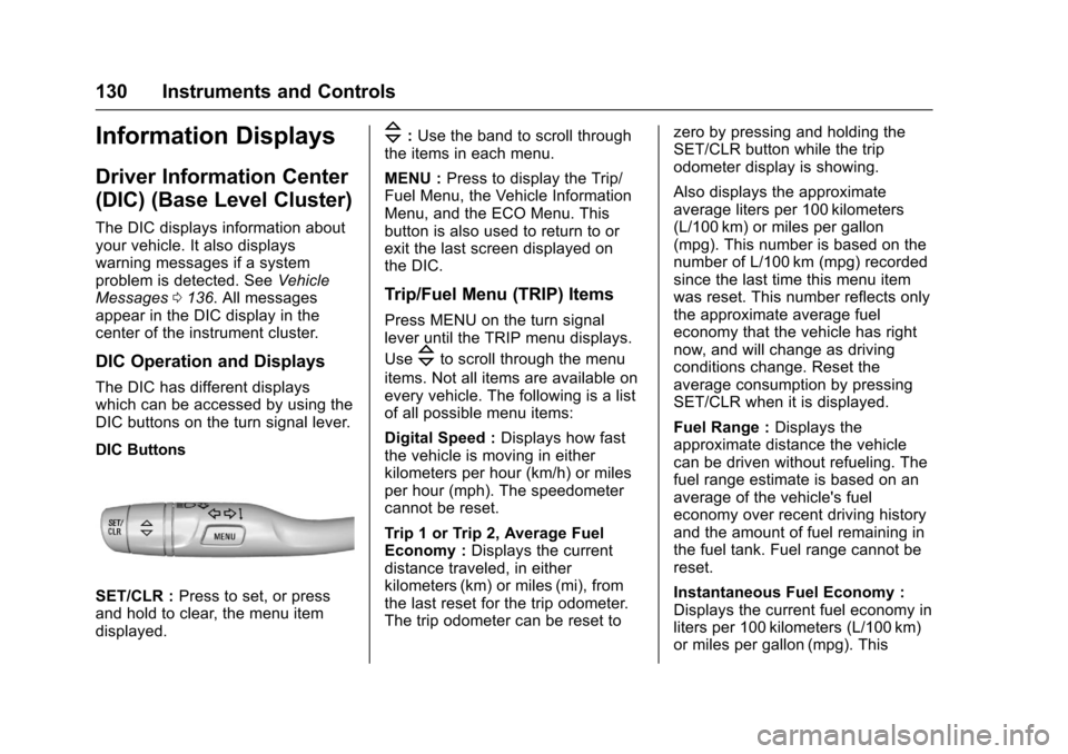 CHEVROLET CRUZE 2016 1.G Owners Manual Chevrolet Cruze Owner Manual (GMNA-Localizing-U.S./Canada/Mexico-
9234744) - 2016 - CRC - 3/9/16
130 Instruments and Controls
Information Displays
Driver Information Center
(DIC) (Base Level Cluster)
