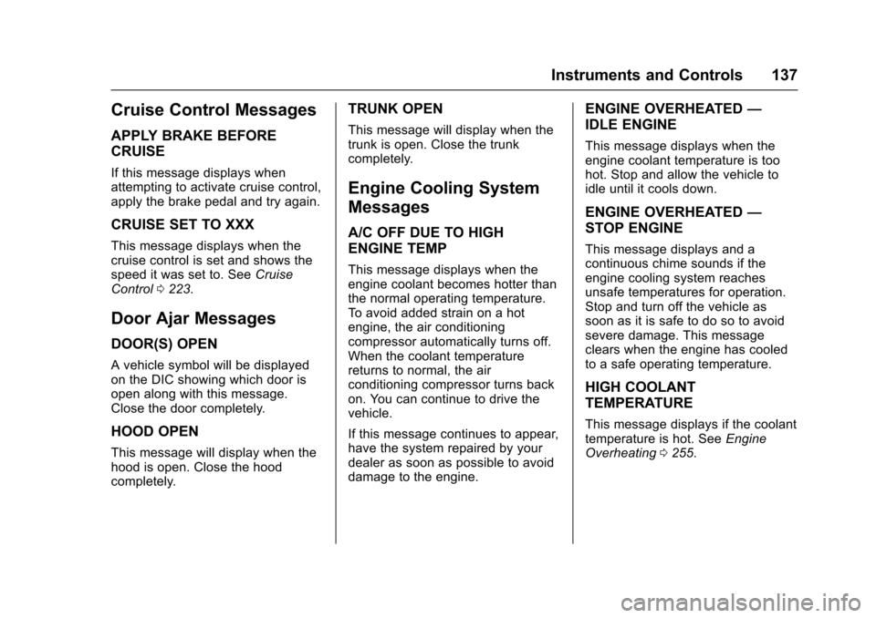 CHEVROLET CRUZE 2016 1.G Owners Manual Chevrolet Cruze Owner Manual (GMNA-Localizing-U.S./Canada/Mexico-
9234744) - 2016 - CRC - 3/9/16
Instruments and Controls 137
Cruise Control Messages
APPLY BRAKE BEFORE
CRUISE
If this message displays