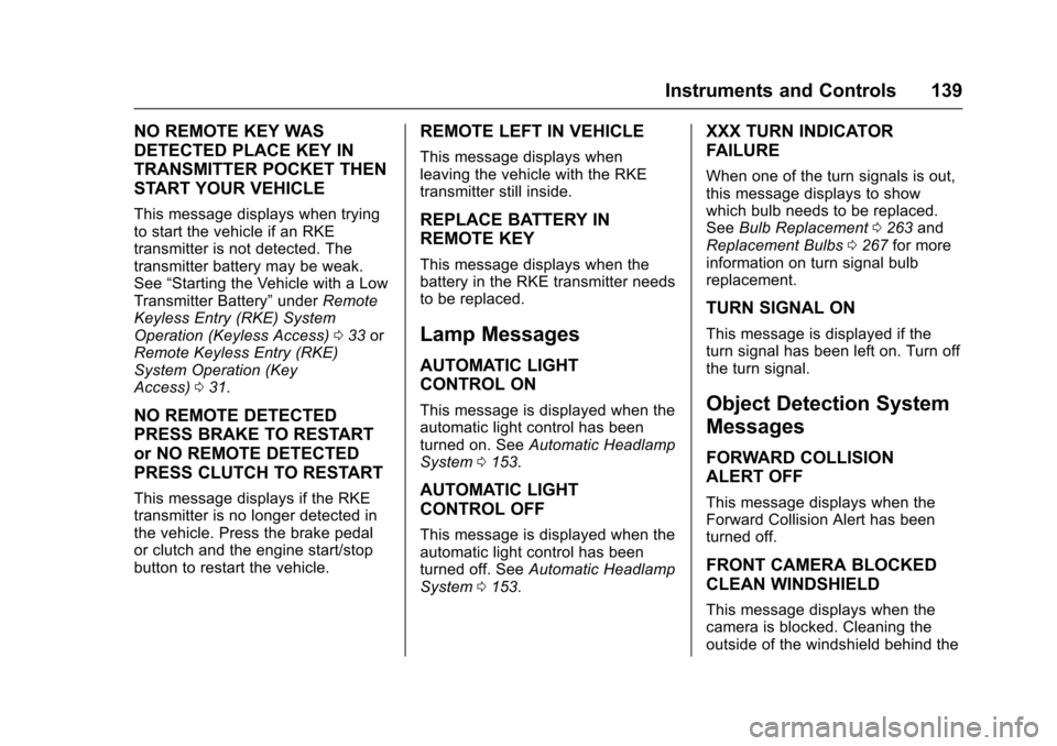 CHEVROLET CRUZE 2016 1.G Owners Guide Chevrolet Cruze Owner Manual (GMNA-Localizing-U.S./Canada/Mexico-
9234744) - 2016 - CRC - 3/9/16
Instruments and Controls 139
NO REMOTE KEY WAS
DETECTED PLACE KEY IN
TRANSMITTER POCKET THEN
START YOUR