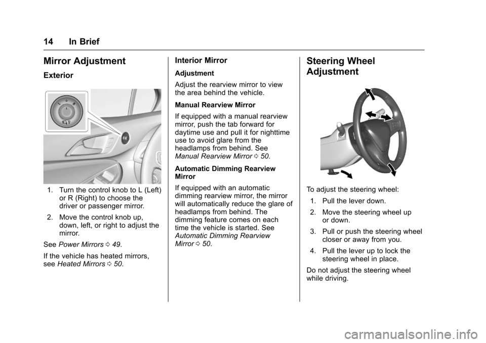 CHEVROLET CRUZE 2016 1.G User Guide Chevrolet Cruze Owner Manual (GMNA-Localizing-U.S./Canada/Mexico-
9234744) - 2016 - CRC - 3/9/16
14 In Brief
Mirror Adjustment
Exterior
1. Turn the control knob to L (Left)or R (Right) to choose the
d CHEVROLET CRUZE 2016 1.G User Guide Chevrolet Cruze Owner Manual (GMNA-Localizing-U.S./Canada/Mexico-
9234744) - 2016 - CRC - 3/9/16
14 In Brief
Mirror Adjustment
Exterior
1. Turn the control knob to L (Left)or R (Right) to choose the
d