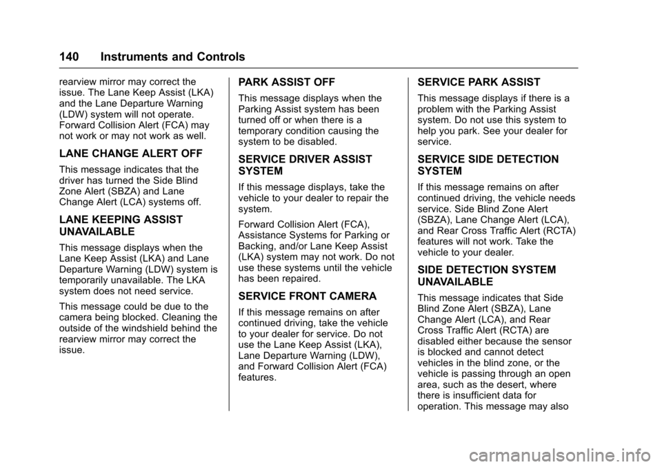 CHEVROLET CRUZE 2016 1.G Owners Manual Chevrolet Cruze Owner Manual (GMNA-Localizing-U.S./Canada/Mexico-
9234744) - 2016 - CRC - 3/9/16
140 Instruments and Controls
rearview mirror may correct the
issue. The Lane Keep Assist (LKA)
and the 