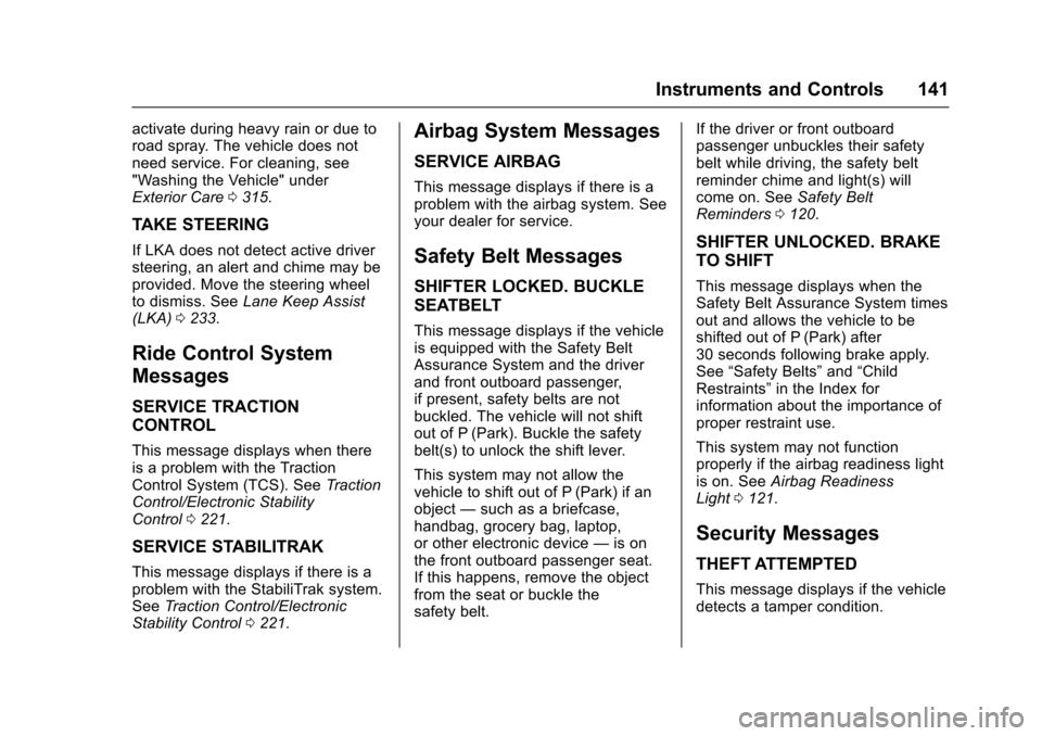 CHEVROLET CRUZE 2016 1.G Owners Manual Chevrolet Cruze Owner Manual (GMNA-Localizing-U.S./Canada/Mexico-
9234744) - 2016 - CRC - 3/9/16
Instruments and Controls 141
activate during heavy rain or due to
road spray. The vehicle does not
need