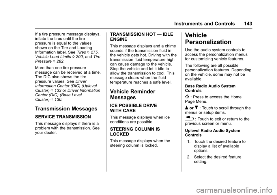 CHEVROLET CRUZE 2016 1.G Owners Manual Chevrolet Cruze Owner Manual (GMNA-Localizing-U.S./Canada/Mexico-
9234744) - 2016 - CRC - 3/9/16
Instruments and Controls 143
If a tire pressure message displays,
inflate the tires until the tire
pres CHEVROLET CRUZE 2016 1.G Owners Manual Chevrolet Cruze Owner Manual (GMNA-Localizing-U.S./Canada/Mexico-
9234744) - 2016 - CRC - 3/9/16
Instruments and Controls 143
If a tire pressure message displays,
inflate the tires until the tire
pres