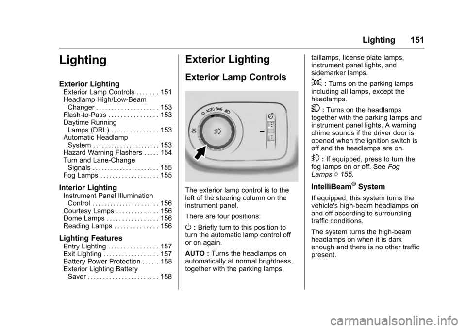 CHEVROLET CRUZE 2016 1.G Owners Manual Chevrolet Cruze Owner Manual (GMNA-Localizing-U.S./Canada/Mexico-
9234744) - 2016 - CRC - 3/9/16
Lighting 151
Lighting
Exterior Lighting
Exterior Lamp Controls . . . . . . . 151
Headlamp High/Low-Beam