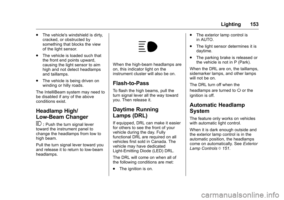 CHEVROLET CRUZE 2016 1.G Owners Manual Chevrolet Cruze Owner Manual (GMNA-Localizing-U.S./Canada/Mexico-
9234744) - 2016 - CRC - 3/9/16
Lighting 153
.The vehicles windshield is dirty,
cracked, or obstructed by
something that blocks the vi