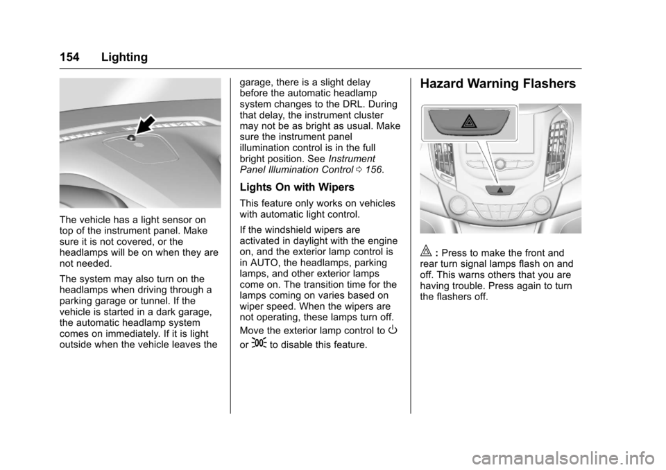 CHEVROLET CRUZE 2016 1.G Owners Manual Chevrolet Cruze Owner Manual (GMNA-Localizing-U.S./Canada/Mexico-
9234744) - 2016 - CRC - 3/9/16
154 Lighting
The vehicle has a light sensor on
top of the instrument panel. Make
sure it is not covered