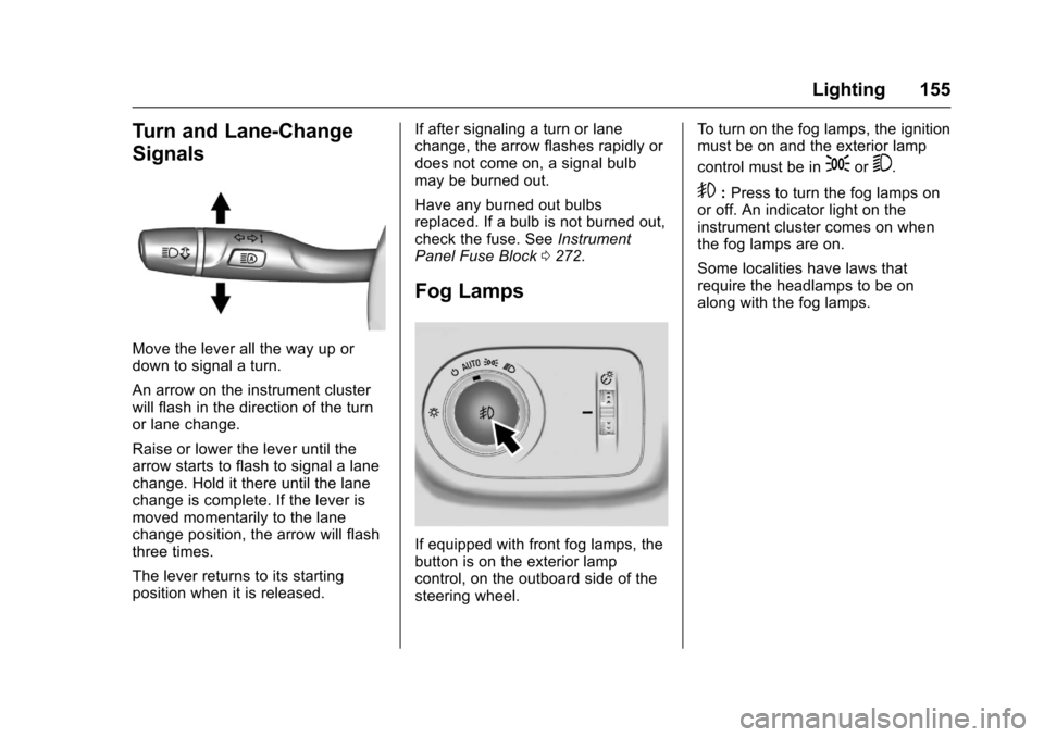 CHEVROLET CRUZE 2016 1.G Owners Manual Chevrolet Cruze Owner Manual (GMNA-Localizing-U.S./Canada/Mexico-
9234744) - 2016 - CRC - 3/9/16
Lighting 155
Turn and Lane-Change
Signals
Move the lever all the way up or
down to signal a turn.
An ar