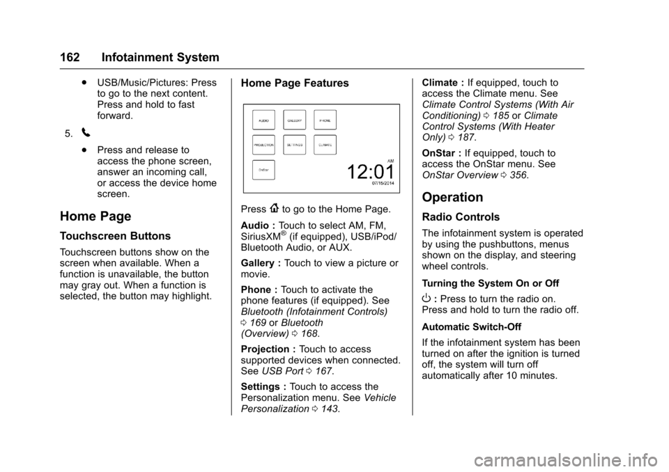 CHEVROLET CRUZE 2016 1.G Owners Manual Chevrolet Cruze Owner Manual (GMNA-Localizing-U.S./Canada/Mexico-
9234744) - 2016 - CRC - 3/9/16
162 Infotainment System
.USB/Music/Pictures: Press
to go to the next content.
Press and hold to fast
fo