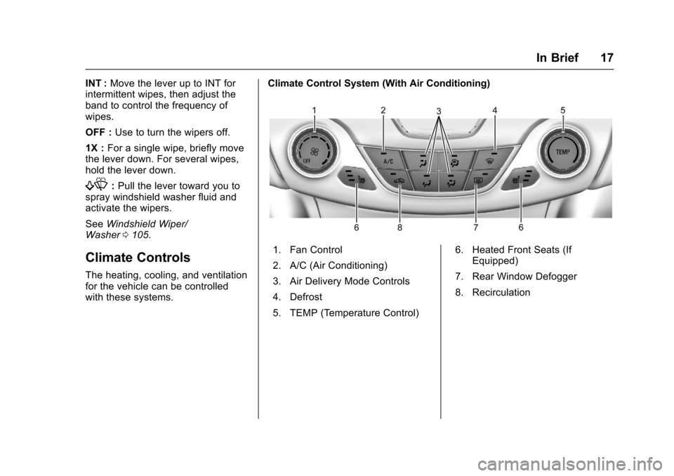 CHEVROLET CRUZE 2016 1.G User Guide Chevrolet Cruze Owner Manual (GMNA-Localizing-U.S./Canada/Mexico-
9234744) - 2016 - CRC - 3/9/16
In Brief 17
INT :Move the lever up to INT for
intermittent wipes, then adjust the
band to control the f CHEVROLET CRUZE 2016 1.G User Guide Chevrolet Cruze Owner Manual (GMNA-Localizing-U.S./Canada/Mexico-
9234744) - 2016 - CRC - 3/9/16
In Brief 17
INT :Move the lever up to INT for
intermittent wipes, then adjust the
band to control the f
