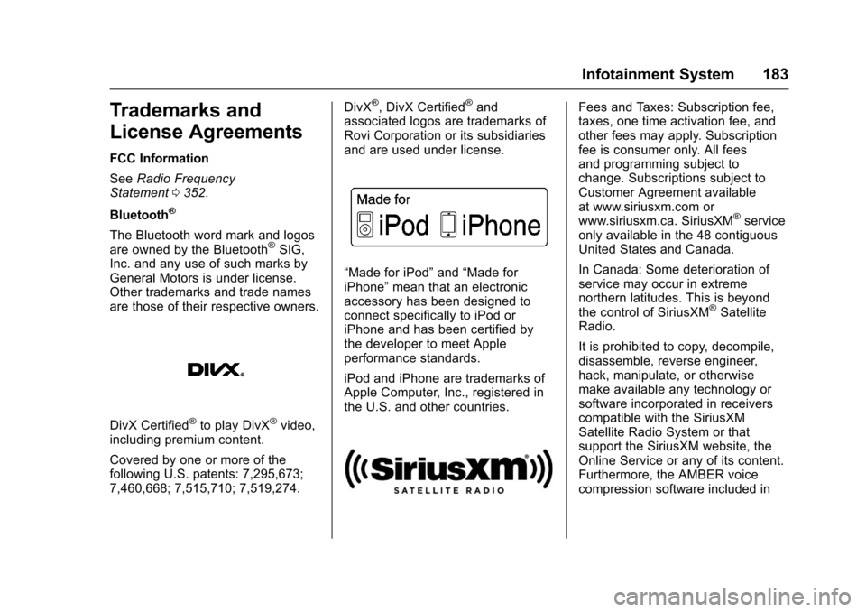 CHEVROLET CRUZE 2016 1.G Owners Manual Chevrolet Cruze Owner Manual (GMNA-Localizing-U.S./Canada/Mexico-
9234744) - 2016 - CRC - 3/9/16
Infotainment System 183
Trademarks and
License Agreements
FCC Information
SeeRadio Frequency
Statement 