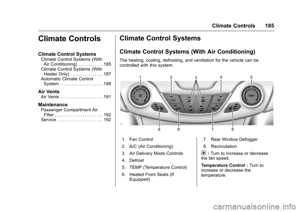 CHEVROLET CRUZE 2016 1.G Owners Manual Chevrolet Cruze Owner Manual (GMNA-Localizing-U.S./Canada/Mexico-
9234744) - 2016 - CRC - 3/9/16
Climate Controls 185
Climate Controls
Climate Control Systems
Climate Control Systems (WithAir Conditio