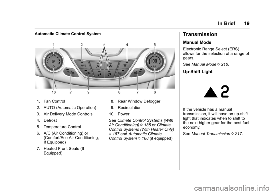 CHEVROLET CRUZE 2016 1.G Owners Manual Chevrolet Cruze Owner Manual (GMNA-Localizing-U.S./Canada/Mexico-
9234744) - 2016 - CRC - 3/9/16
In Brief 19
Automatic Climate Control System
1. Fan Control
2. AUTO (Automatic Operation)
3. Air Delive