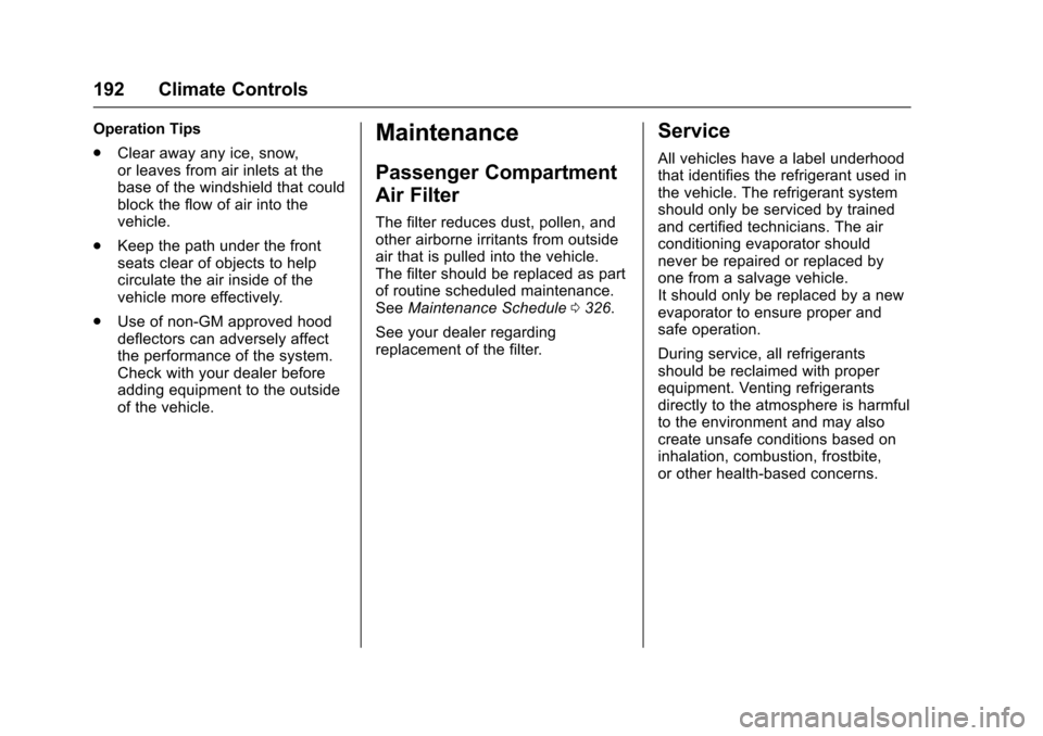 CHEVROLET CRUZE 2016 1.G Owners Manual Chevrolet Cruze Owner Manual (GMNA-Localizing-U.S./Canada/Mexico-
9234744) - 2016 - CRC - 3/9/16
192 Climate Controls
Operation Tips
.Clear away any ice, snow,
or leaves from air inlets at the
base of