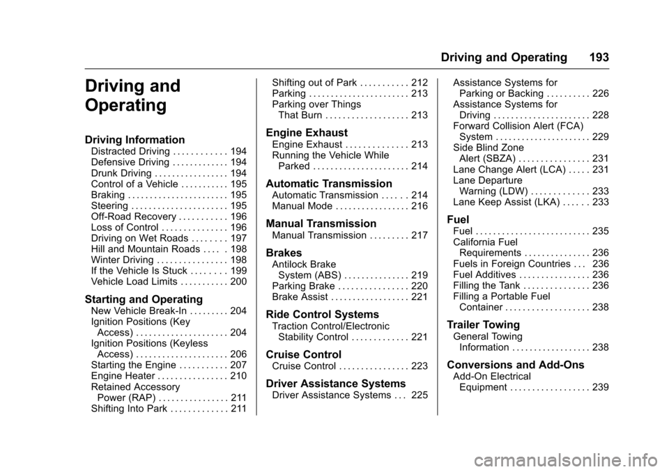 CHEVROLET CRUZE 2016 1.G Owners Manual Chevrolet Cruze Owner Manual (GMNA-Localizing-U.S./Canada/Mexico-
9234744) - 2016 - CRC - 3/9/16
Driving and Operating 193
Driving and
Operating
Driving Information
Distracted Driving . . . . . . . . 