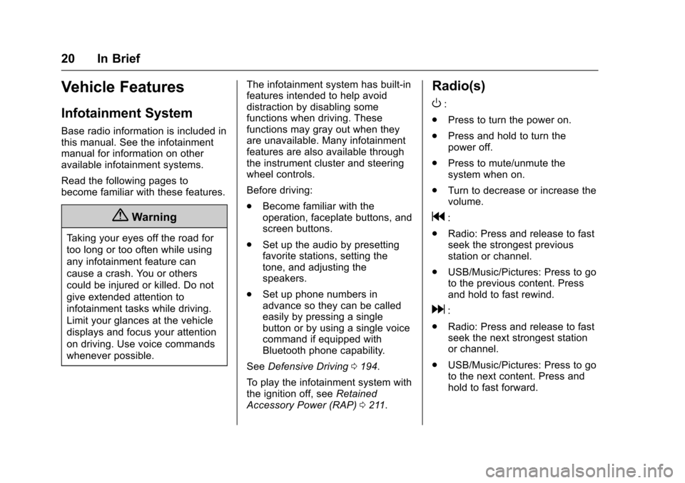 CHEVROLET CRUZE 2016 1.G Owners Manual Chevrolet Cruze Owner Manual (GMNA-Localizing-U.S./Canada/Mexico-
9234744) - 2016 - CRC - 3/9/16
20 In Brief
Vehicle Features
Infotainment System
Base radio information is included in
this manual. See
