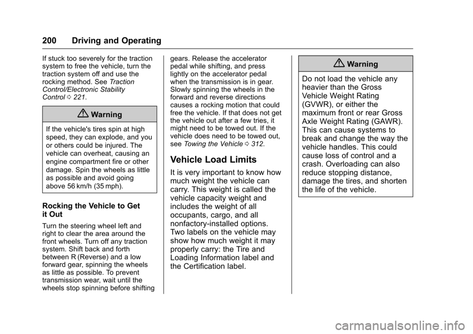 CHEVROLET CRUZE 2016 1.G Owners Manual Chevrolet Cruze Owner Manual (GMNA-Localizing-U.S./Canada/Mexico-
9234744) - 2016 - CRC - 3/9/16
200 Driving and Operating
If stuck too severely for the traction
system to free the vehicle, turn the
t
