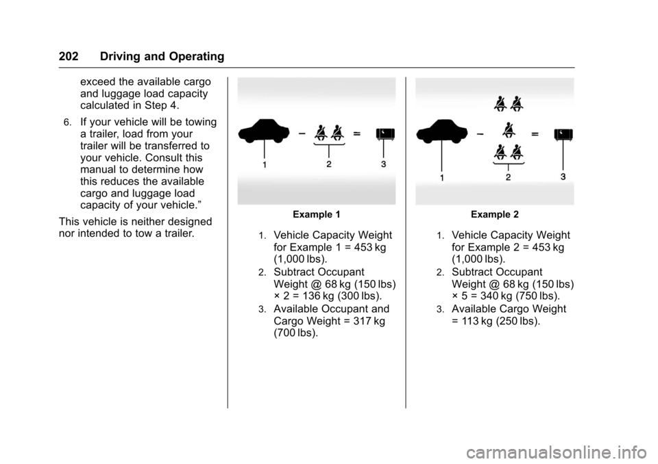 CHEVROLET CRUZE 2016 1.G Owners Manual Chevrolet Cruze Owner Manual (GMNA-Localizing-U.S./Canada/Mexico-
9234744) - 2016 - CRC - 3/9/16
202 Driving and Operating
exceed the available cargo
and luggage load capacity
calculated in Step 4.
6.