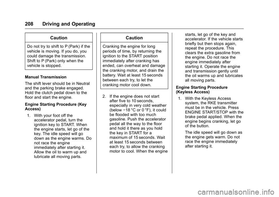 CHEVROLET CRUZE 2016 1.G Owners Manual Chevrolet Cruze Owner Manual (GMNA-Localizing-U.S./Canada/Mexico-
9234744) - 2016 - CRC - 3/9/16
208 Driving and Operating
Caution
Do not try to shift to P (Park) if the
vehicle is moving. If you do, 