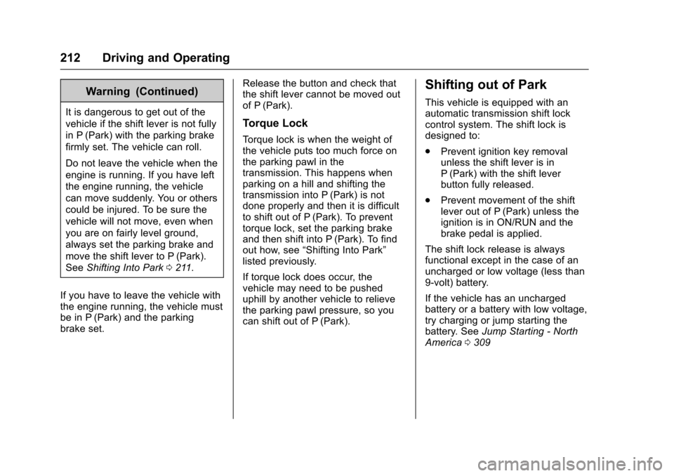 CHEVROLET CRUZE 2016 1.G Owners Manual Chevrolet Cruze Owner Manual (GMNA-Localizing-U.S./Canada/Mexico-
9234744) - 2016 - CRC - 3/9/16
212 Driving and Operating
Warning (Continued)
It is dangerous to get out of the
vehicle if the shift le