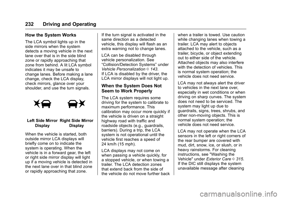 CHEVROLET CRUZE 2016 1.G Owners Manual Chevrolet Cruze Owner Manual (GMNA-Localizing-U.S./Canada/Mexico-
9234744) - 2016 - CRC - 3/9/16
232 Driving and Operating
How the System Works
The LCA symbol lights up in the
side mirrors when the sy