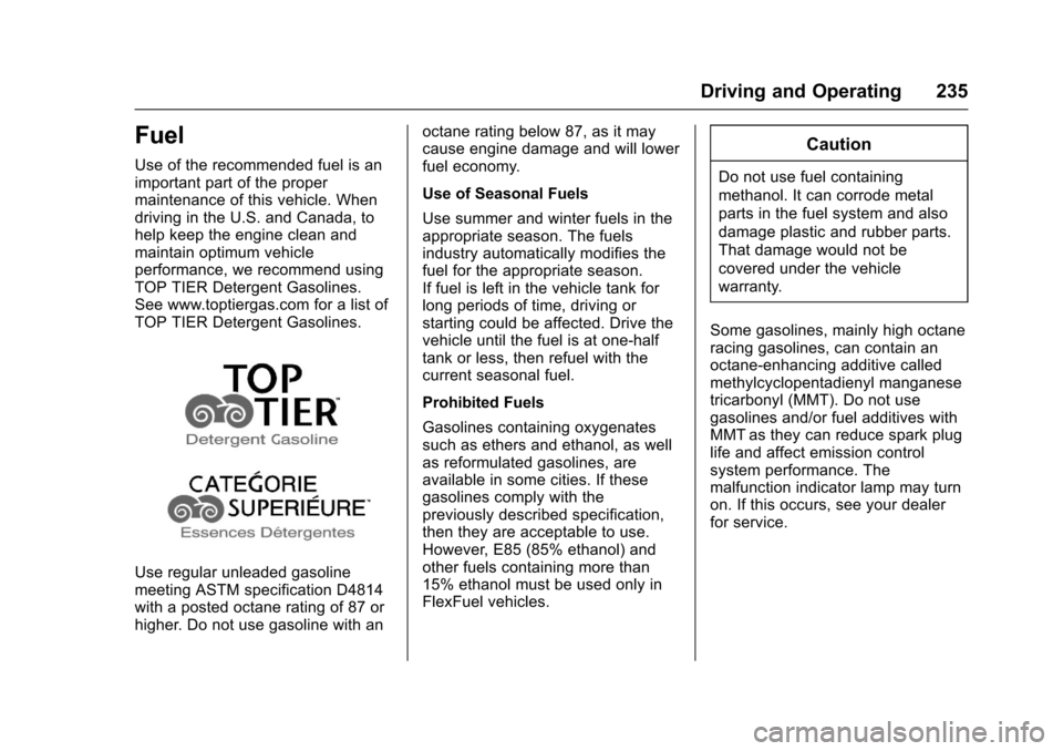 CHEVROLET CRUZE 2016 1.G Owners Manual Chevrolet Cruze Owner Manual (GMNA-Localizing-U.S./Canada/Mexico-
9234744) - 2016 - CRC - 3/9/16
Driving and Operating 235
Fuel
Use of the recommended fuel is an
important part of the proper
maintenan
