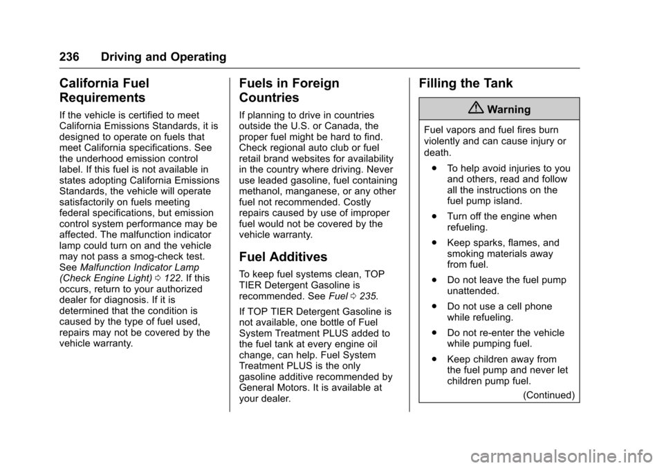 CHEVROLET CRUZE 2016 1.G Owners Manual Chevrolet Cruze Owner Manual (GMNA-Localizing-U.S./Canada/Mexico-
9234744) - 2016 - CRC - 3/9/16
236 Driving and Operating
California Fuel
Requirements
If the vehicle is certified to meet
California E