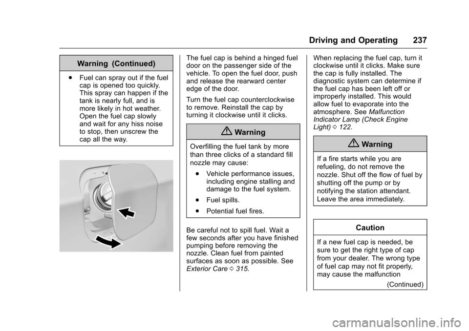 CHEVROLET CRUZE 2016 1.G Owners Manual Chevrolet Cruze Owner Manual (GMNA-Localizing-U.S./Canada/Mexico-
9234744) - 2016 - CRC - 3/9/16
Driving and Operating 237
Warning (Continued)
.Fuel can spray out if the fuel
cap is opened too quickly