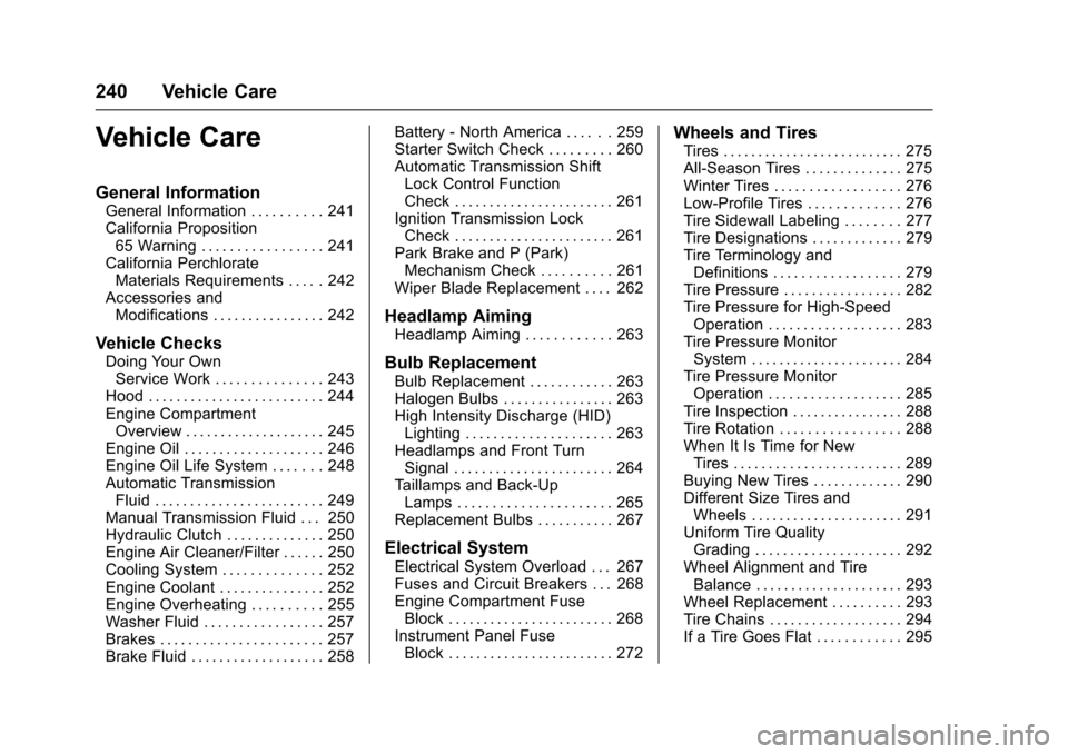 CHEVROLET CRUZE 2016 1.G Owners Manual Chevrolet Cruze Owner Manual (GMNA-Localizing-U.S./Canada/Mexico-
9234744) - 2016 - CRC - 3/9/16
240 Vehicle Care
Vehicle Care
General Information
General Information . . . . . . . . . . 241
Californi
