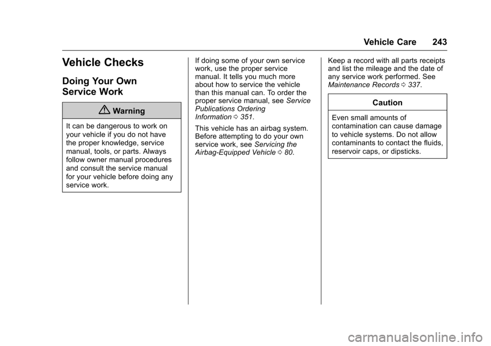 CHEVROLET CRUZE 2016 1.G Owners Manual Chevrolet Cruze Owner Manual (GMNA-Localizing-U.S./Canada/Mexico-
9234744) - 2016 - CRC - 3/9/16
Vehicle Care 243
Vehicle Checks
Doing Your Own
Service Work
{Warning
It can be dangerous to work on
you