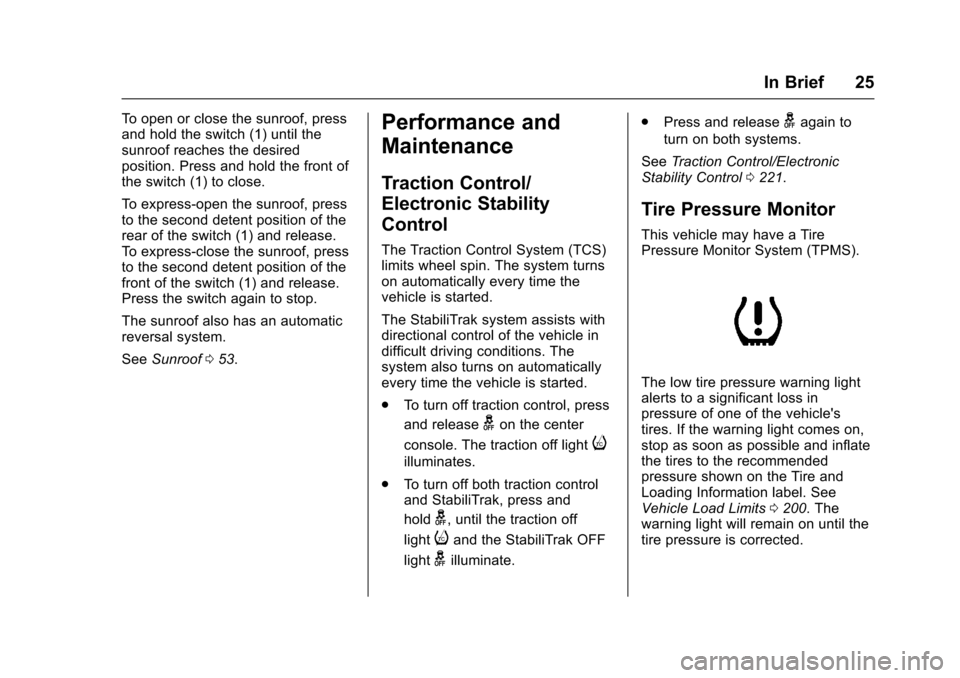 CHEVROLET CRUZE 2016 1.G Owners Manual Chevrolet Cruze Owner Manual (GMNA-Localizing-U.S./Canada/Mexico-
9234744) - 2016 - CRC - 3/9/16
In Brief 25
To open or close the sunroof, press
and hold the switch (1) until the
sunroof reaches the d