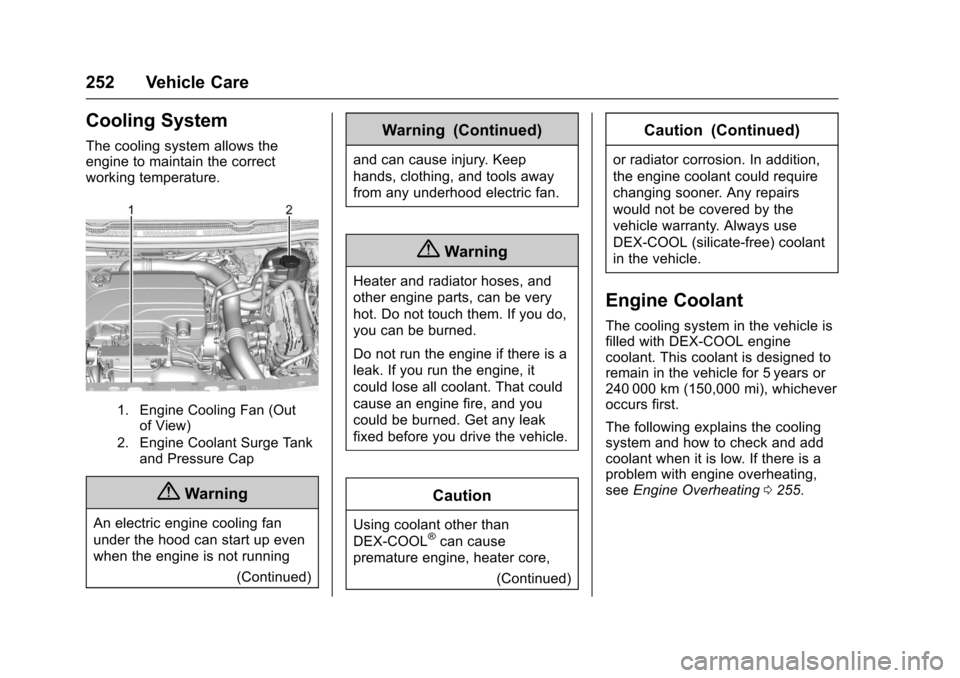 CHEVROLET CRUZE 2016 1.G Owners Manual Chevrolet Cruze Owner Manual (GMNA-Localizing-U.S./Canada/Mexico-
9234744) - 2016 - CRC - 3/9/16
252 Vehicle Care
Cooling System
The cooling system allows the
engine to maintain the correct
working te