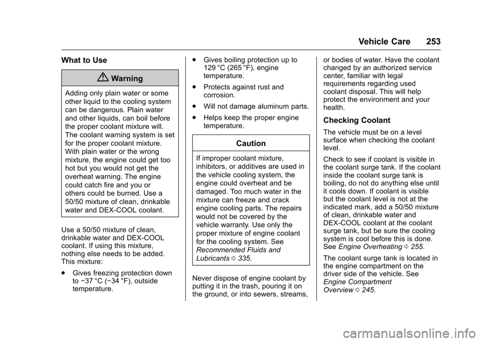 CHEVROLET CRUZE 2016 1.G Owners Manual Chevrolet Cruze Owner Manual (GMNA-Localizing-U.S./Canada/Mexico-
9234744) - 2016 - CRC - 3/9/16
Vehicle Care 253
What to Use
{Warning
Adding only plain water or some
other liquid to the cooling syste