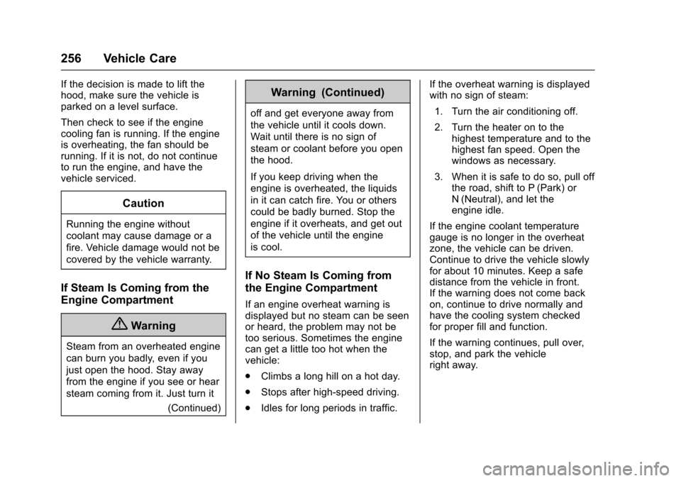 CHEVROLET CRUZE 2016 1.G Owners Manual Chevrolet Cruze Owner Manual (GMNA-Localizing-U.S./Canada/Mexico-
9234744) - 2016 - CRC - 3/9/16
256 Vehicle Care
If the decision is made to lift the
hood, make sure the vehicle is
parked on a level s