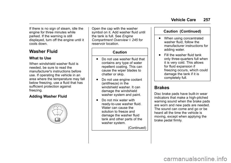 CHEVROLET CRUZE 2016 1.G Owners Manual Chevrolet Cruze Owner Manual (GMNA-Localizing-U.S./Canada/Mexico-
9234744) - 2016 - CRC - 3/9/16
Vehicle Care 257
If there is no sign of steam, idle the
engine for three minutes while
parked. If the w
