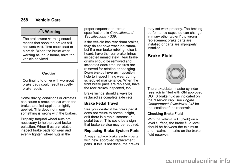 CHEVROLET CRUZE 2016 1.G Owners Manual Chevrolet Cruze Owner Manual (GMNA-Localizing-U.S./Canada/Mexico-
9234744) - 2016 - CRC - 3/9/16
258 Vehicle Care
{Warning
The brake wear warning sound
means that soon the brakes will
not work well. T